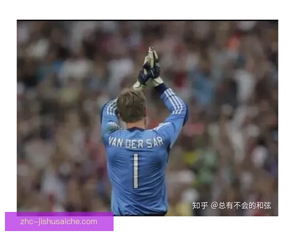范德萨传奇回顾天下足球舞台上的守门奇迹与荣耀岁月